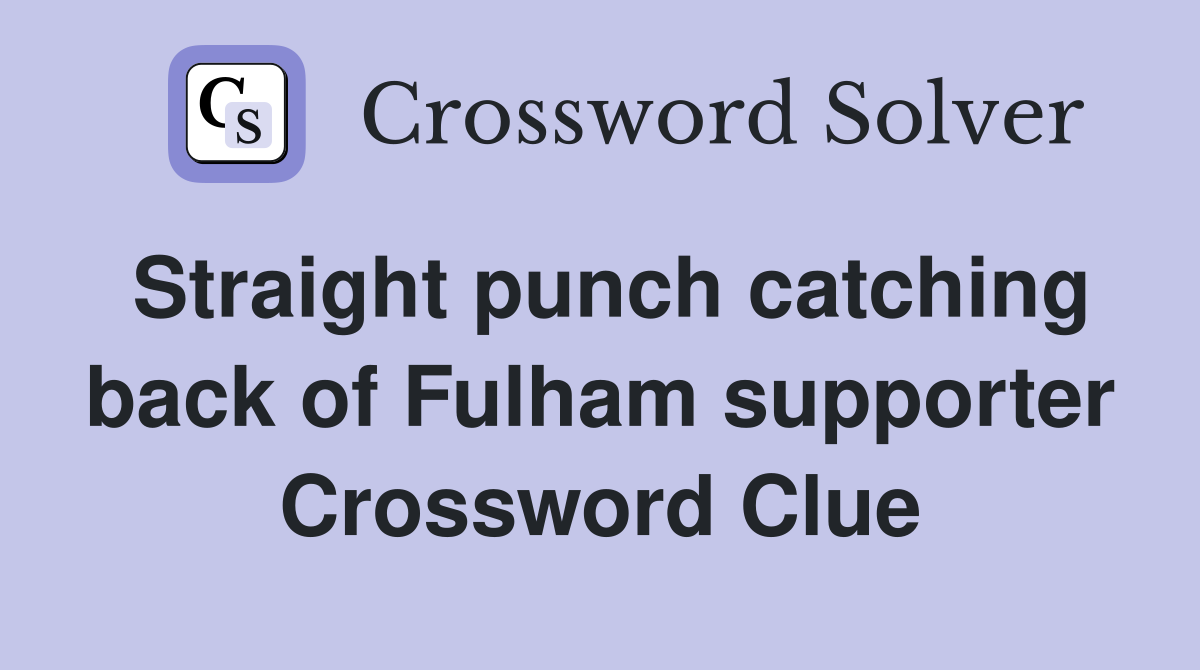 Straight punch catching back of Fulham supporter Crossword Clue